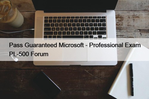 Pass Guaranteed Microsoft - Professional Exam PL-500 Forum