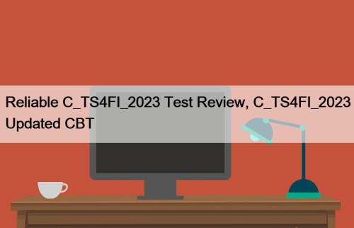 Reliable C_TS4FI_2023 Test Review, C_TS4FI_2023 Updated CBT