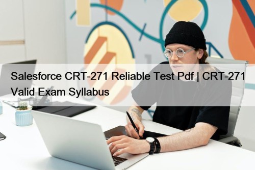 Salesforce CRT-271 Reliable Test Pdf | CRT-271 Valid ...